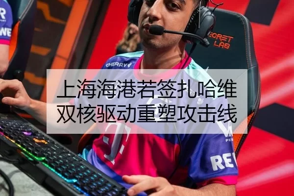 上海海港若签扎哈维 双核驱动重塑攻击线
