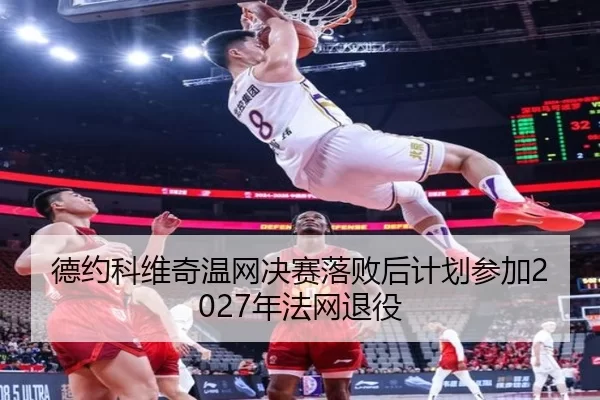 德约科维奇温网决赛落败后计划参加2027年法网退役